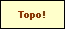 Topo!